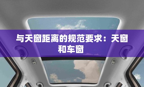 与天窗距离的规范要求：天窗和车窗 