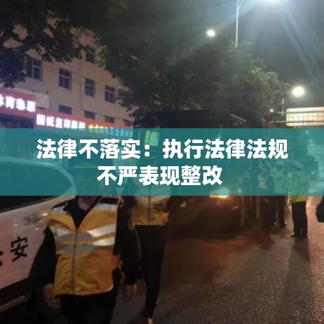 法律不落实：执行法律法规不严表现整改 