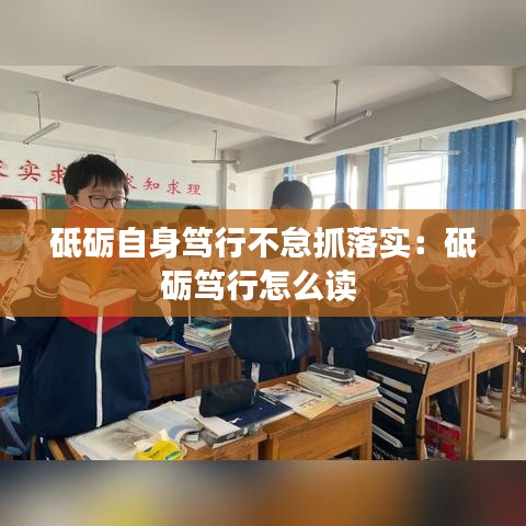 砥砺自身笃行不怠抓落实：砥砺笃行怎么读 