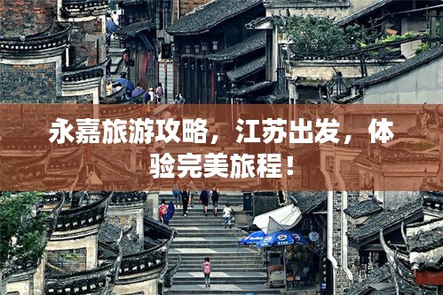 永嘉旅游攻略，江苏出发，体验完美旅程！