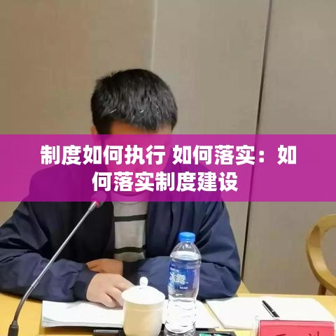 制度如何执行 如何落实：如何落实制度建设 