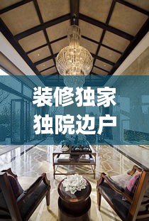 装修独家独院边户：独院装修风格效果图 