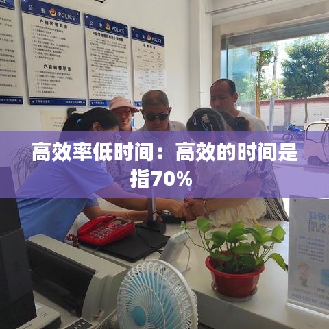 高效率低时间：高效的时间是指70% 