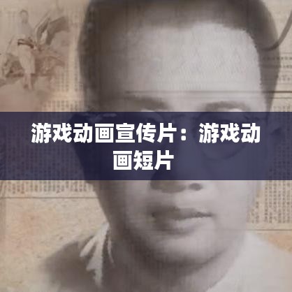 游戏动画宣传片：游戏动画短片 