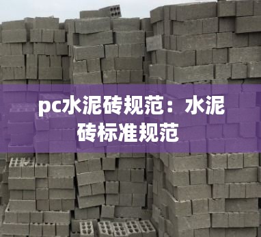 pc水泥砖规范：水泥砖标准规范 