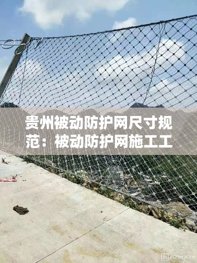 贵州被动防护网尺寸规范：被动防护网施工工艺标准 