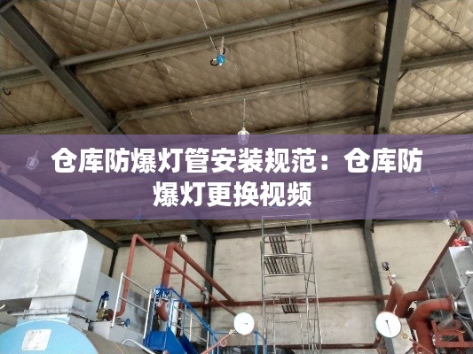 仓库防爆灯管安装规范：仓库防爆灯更换视频 