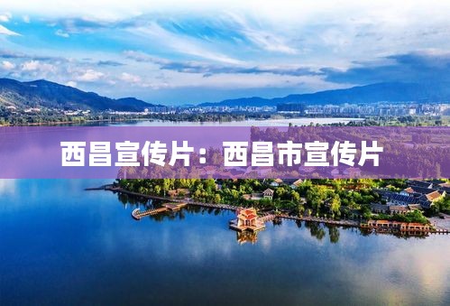 西昌宣传片：西昌市宣传片 