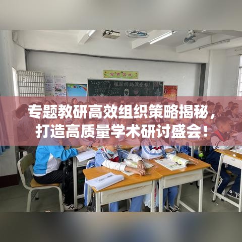 专题教研高效组织策略揭秘，打造高质量学术研讨盛会！