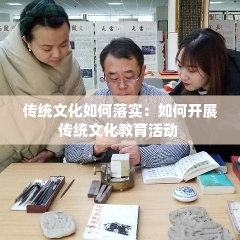 传统文化如何落实：如何开展传统文化教育活动 