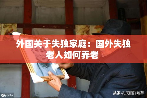 外国关于失独家庭：国外失独老人如何养老 