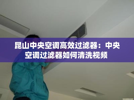 昆山中央空调高效过滤器：中央空调过滤器如何清洗视频 