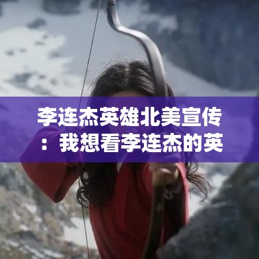 李连杰英雄北美宣传：我想看李连杰的英雄 