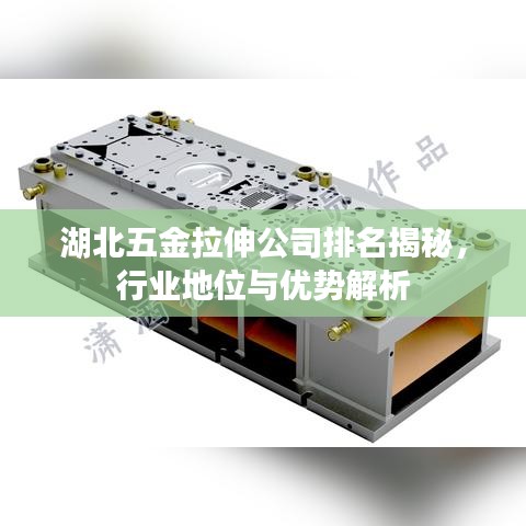 湖北五金拉伸公司排名揭秘，行业地位与优势解析