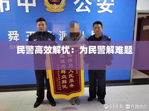 民警高效解忧：为民警解难题 