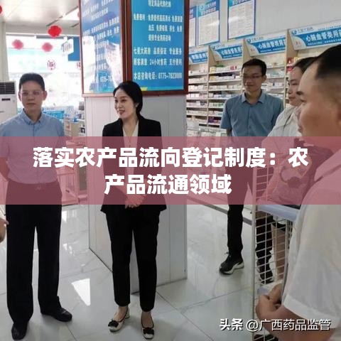 落实农产品流向登记制度：农产品流通领域 