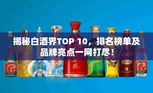 揭秘白酒界TOP 10，排名榜单及品牌亮点一网打尽！