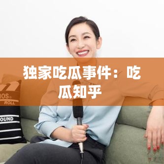 独家吃瓜事件：吃瓜知乎 