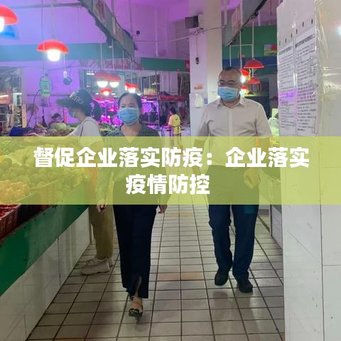 督促企业落实防疫：企业落实疫情防控 