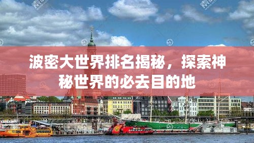 波密大世界排名揭秘，探索神秘世界的必去目的地