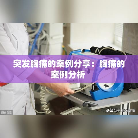 突发胸痛的案例分享：胸痛的案例分析 
