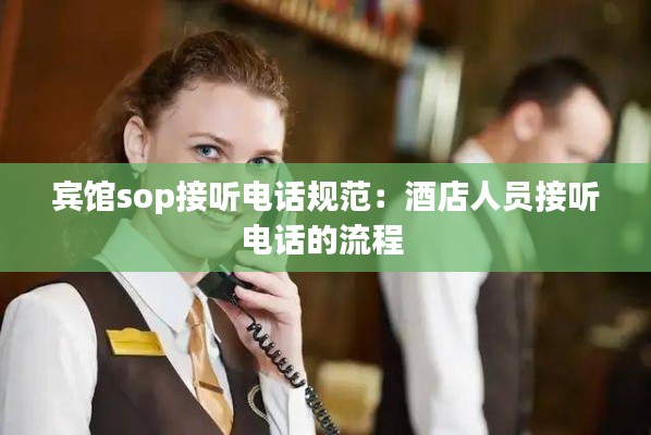 宾馆sop接听电话规范：酒店人员接听电话的流程 