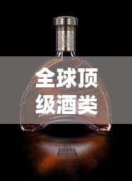 全球顶级酒类榜单大揭秘，名酒排名榜单来袭！