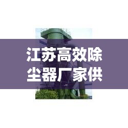 江苏高效除尘器厂家供应，专业打造优质空气环境，为您创造清新空间