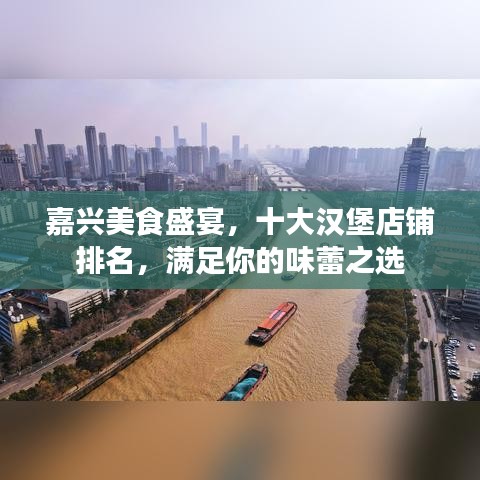 嘉兴美食盛宴，十大汉堡店铺排名，满足你的味蕾之选
