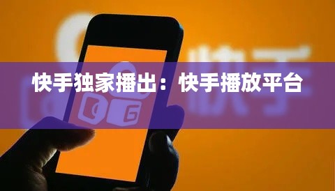 快手独家播出：快手播放平台 
