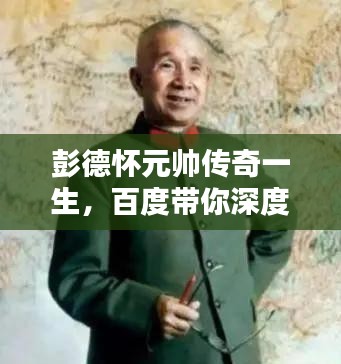 彭德怀元帅传奇一生，百度带你深度了解！