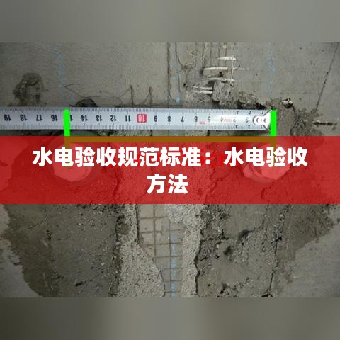 水电验收规范标准：水电验收方法 