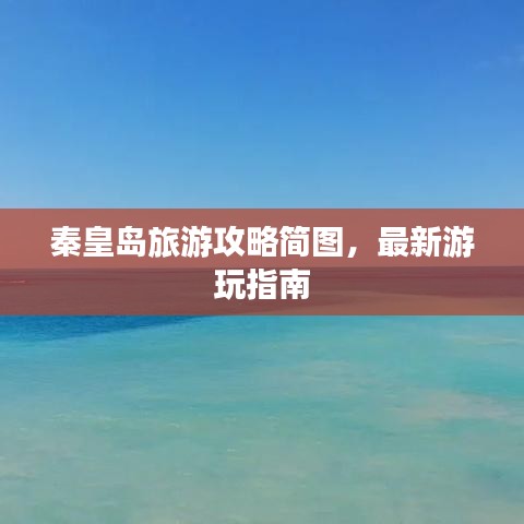 秦皇岛旅游攻略简图，最新游玩指南