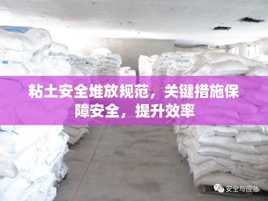 粘土安全堆放规范，关键措施保障安全，提升效率