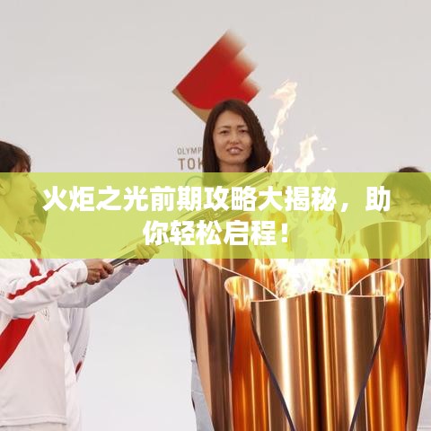 火炬之光前期攻略大揭秘，助你轻松启程！