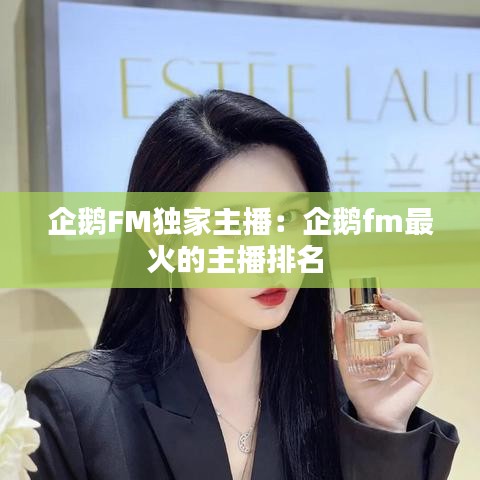 企鹅FM独家主播：企鹅fm最火的主播排名 