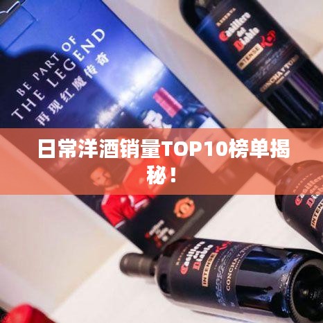 日常洋酒销量TOP10榜单揭秘！