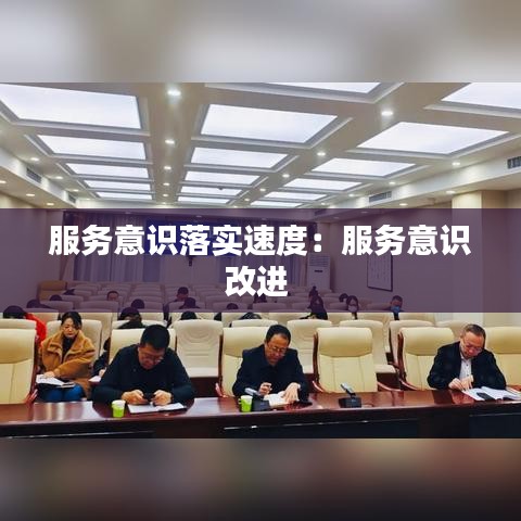 服务意识落实速度：服务意识改进 
