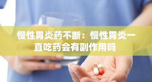 慢性胃炎药不断：慢性胃炎一直吃药会有副作用吗 