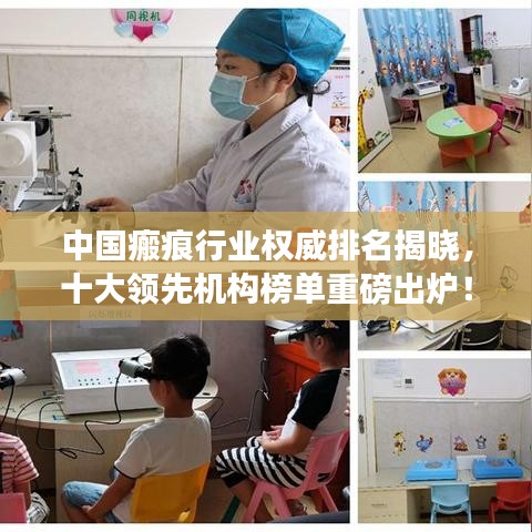 中国瘢痕行业权威排名揭晓，十大领先机构榜单重磅出炉！