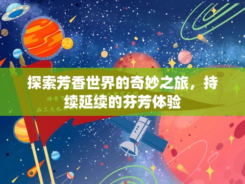 探索芳香世界的奇妙之旅，持续延续的芬芳体验