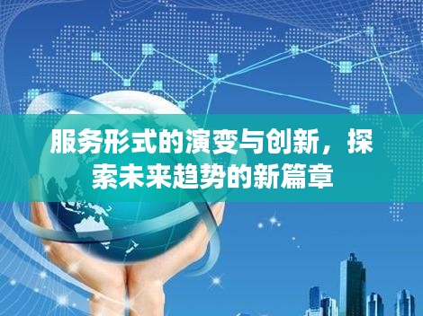服务形式的演变与创新，探索未来趋势的新篇章