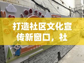 打造社区文化宣传新窗口，社区宣传栏项目亮相！