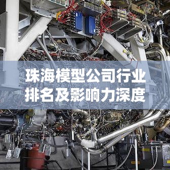 珠海模型公司行业排名及影响力深度解析