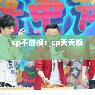 cp不断换：cp天天换 