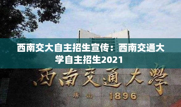 西南交大自主招生宣传：西南交通大学自主招生2021 