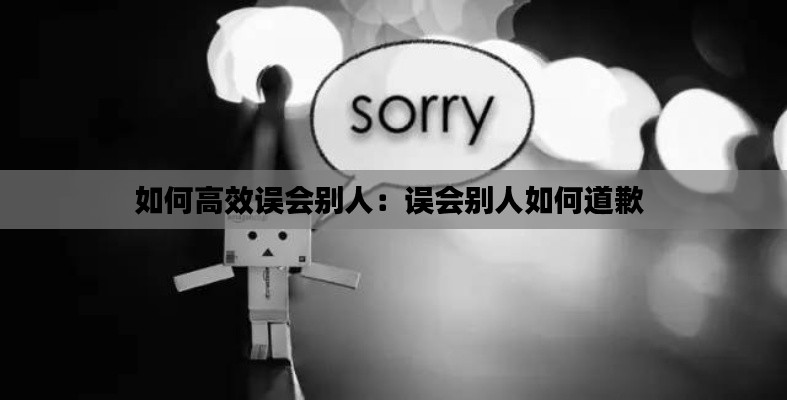 如何高效误会别人：误会别人如何道歉 