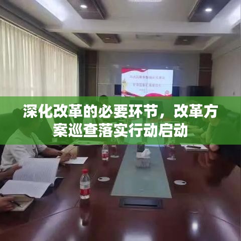 深化改革的必要环节，改革方案巡查落实行动启动