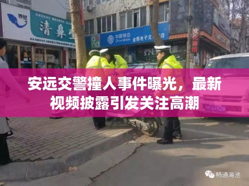 安远交警撞人事件曝光，最新视频披露引发关注高潮