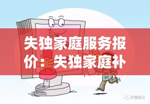 失独家庭服务报价：失独家庭补贴怎么办理 